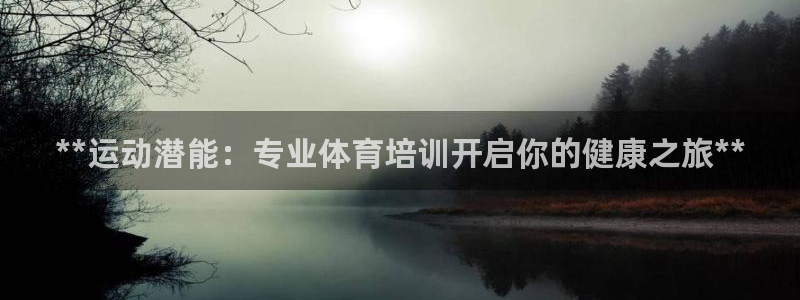 尊龙凯时人生就是搏!平台：**运动潜能：专业体育培训