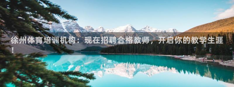 尊龙新版官网网页版：徐州体育培训机构：现在招聘合格教
