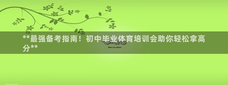 尊龙人生就是博官：**最强备考指南！初中毕业体育培训