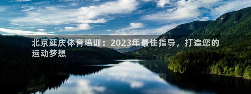 尊龙凯时用户名m：北京延庆体育培训：2023年最佳指