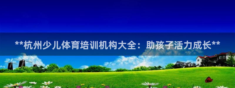 尊龙娱官网赢来就送38：**杭州少儿体育培训机构大全