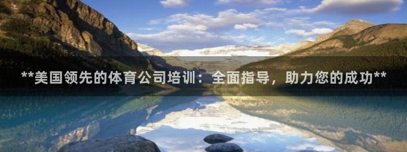 AG尊龙凯时注册：**美国领先的体育公司培训：全面指