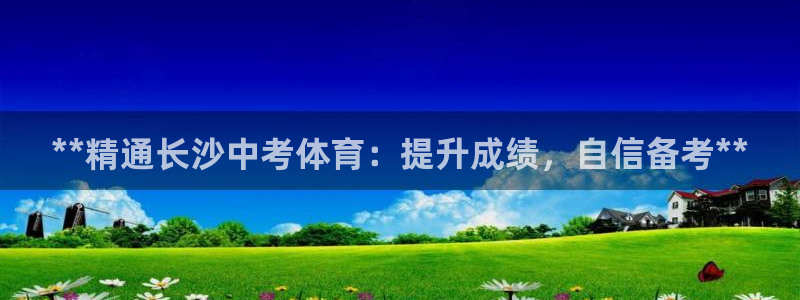 尊龙凯时俱乐部：**精通长沙中考体育：提升成绩，自信