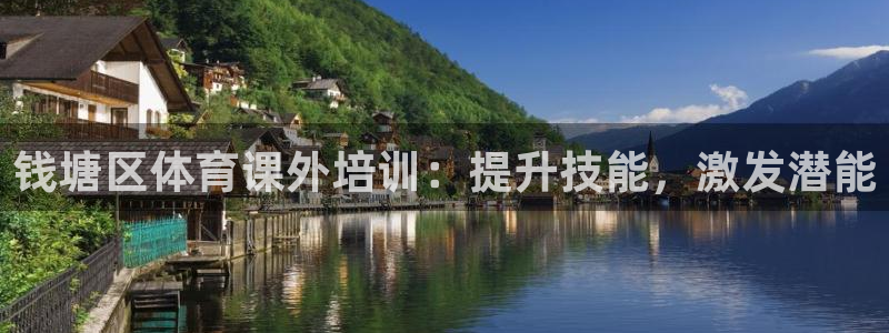 尊龙凯时提款冻卡吗：钱塘区体育课外培训：提升技能，激