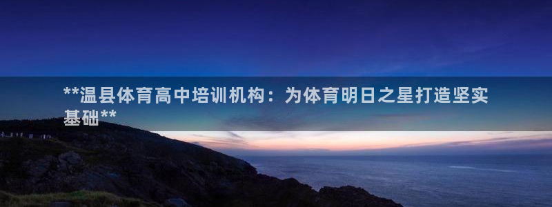 尊龙中国：**温县体育高中培训机构：为体育明日之星打