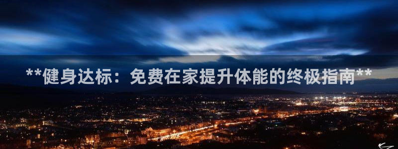 凯时k88最新：**健身达标：免费在家提升体能的终极
