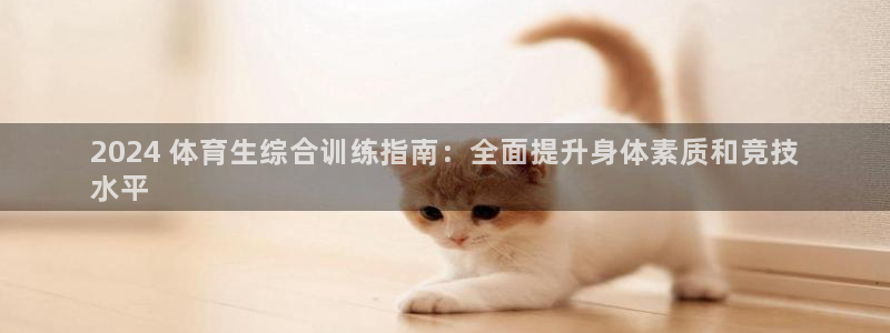 尊龙人生就是博旗舰厅：2024 体育生综合训练指南：