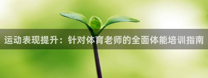 尊龙凯时是哪个国家的：运动表现提升：针对体育老师的全