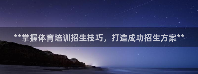 尊龙最近一次露面：**掌握体育培训招生技巧，打造成功