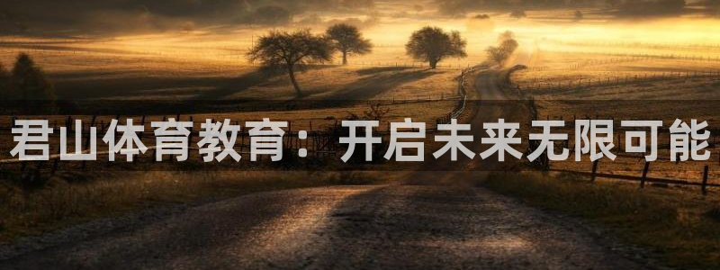 ZL尊龙凯时平台：君山体育教育：开启未来无限可能