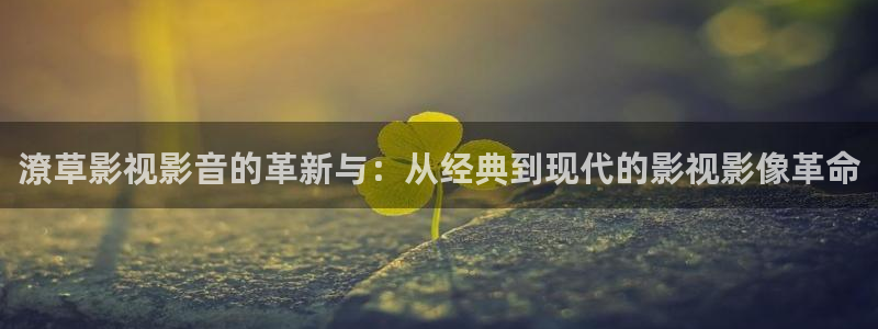 光棍平民影院：潦草影视影音的革新与：从经典到现代的影视影像革命