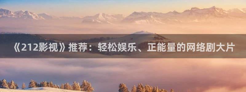 平民影院在线观看：《212影视》推荐：轻松娱乐、正能量的网络剧大片